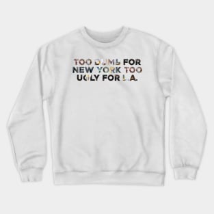 Too Dumb For New York Too Ugly For LA Crewneck Sweatshirt